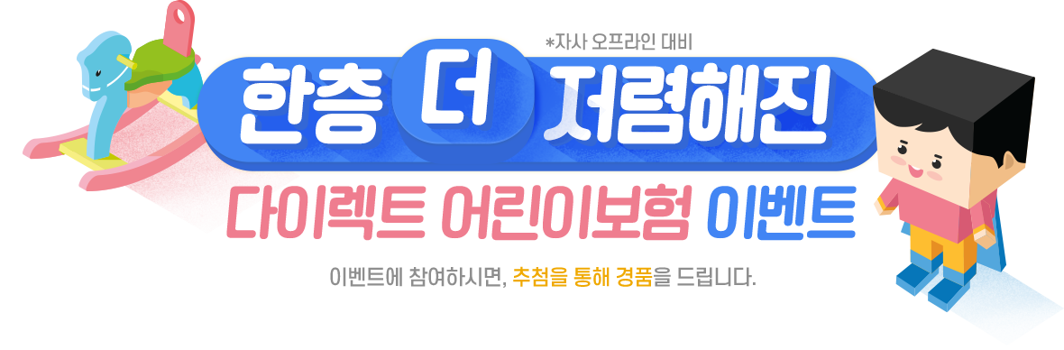 한층 더 저렴해진 다이렉트 어린이보험 이벤트! 이벤트에 참여하시면, 추첨을 통해 경품을 드립니다.
